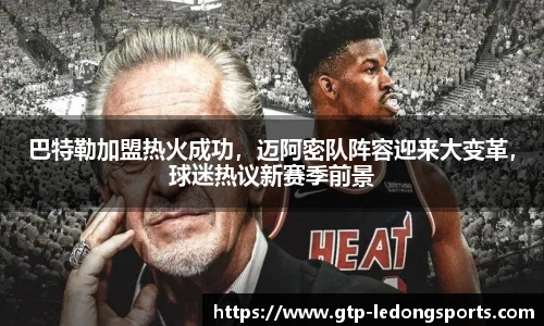 巴特勒加盟热火成功,迈阿密队阵容迎来大变革,球迷热议新赛季前景