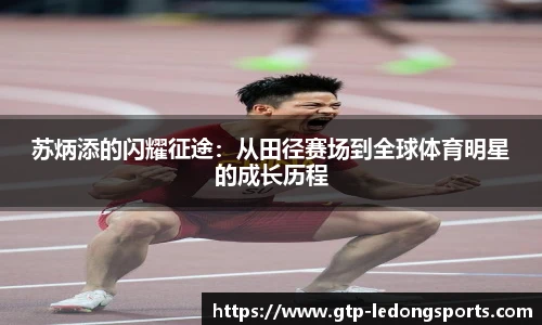 苏炳添的闪耀征途:从田径赛场到全球体育明星的成长历程